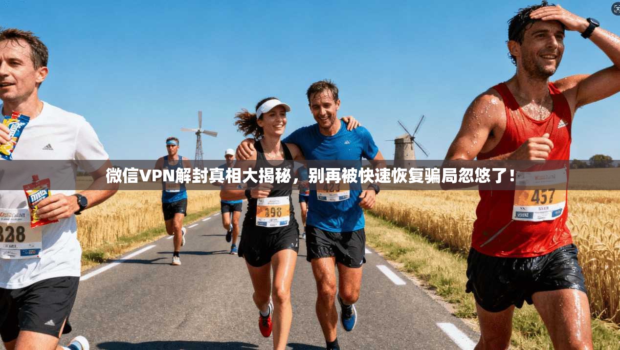 微信VPN解封真相大揭秘,别再被快速恢复骗局忽悠了! 微信VPN解封真相大揭秘,别再被快速恢复骗局忽悠了!