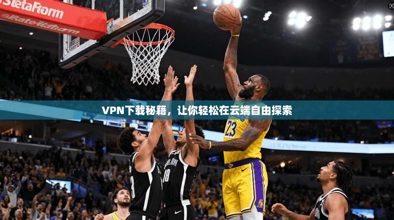 VPN下载秘籍，让你轻松在云端自由探索