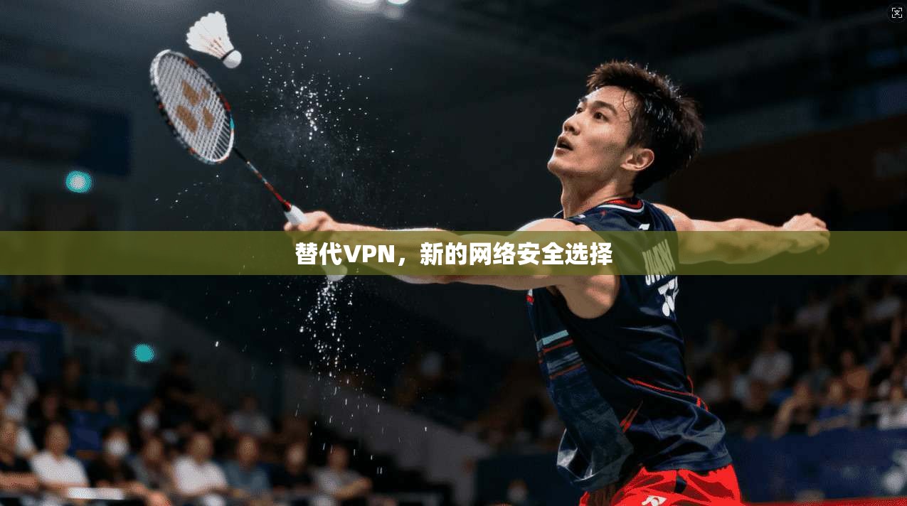 替代VPN，新的网络安全选择