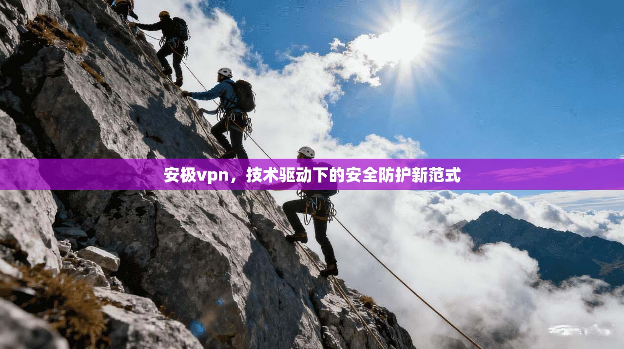 安极vpn，技术驱动下的安全防护新范式