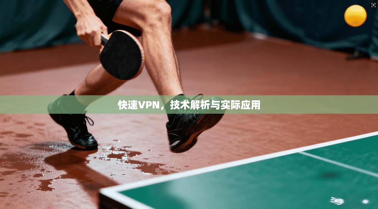 快速VPN，技术解析与实际应用
