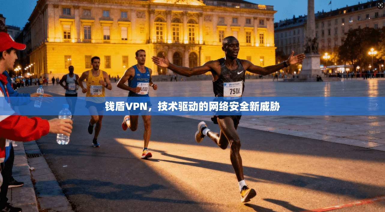 钱盾VPN，技术驱动的网络安全新威胁