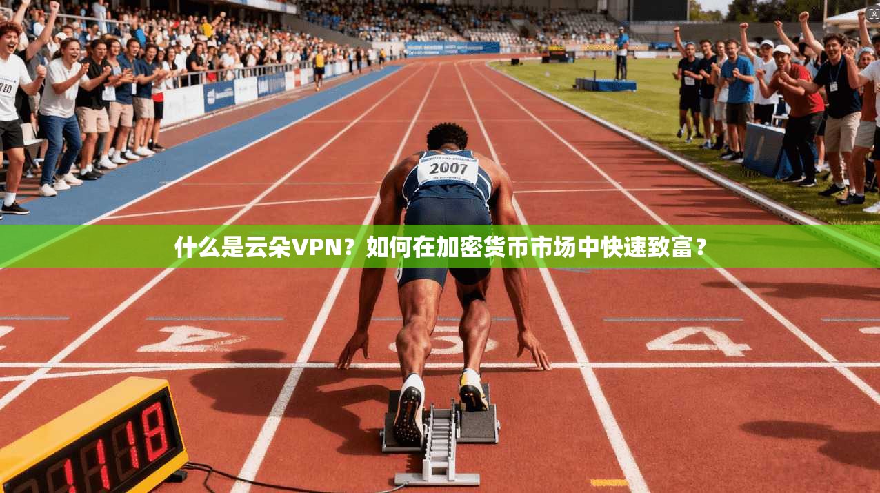 什么是云朵VPN？如何在加密货币市场中快速致富？