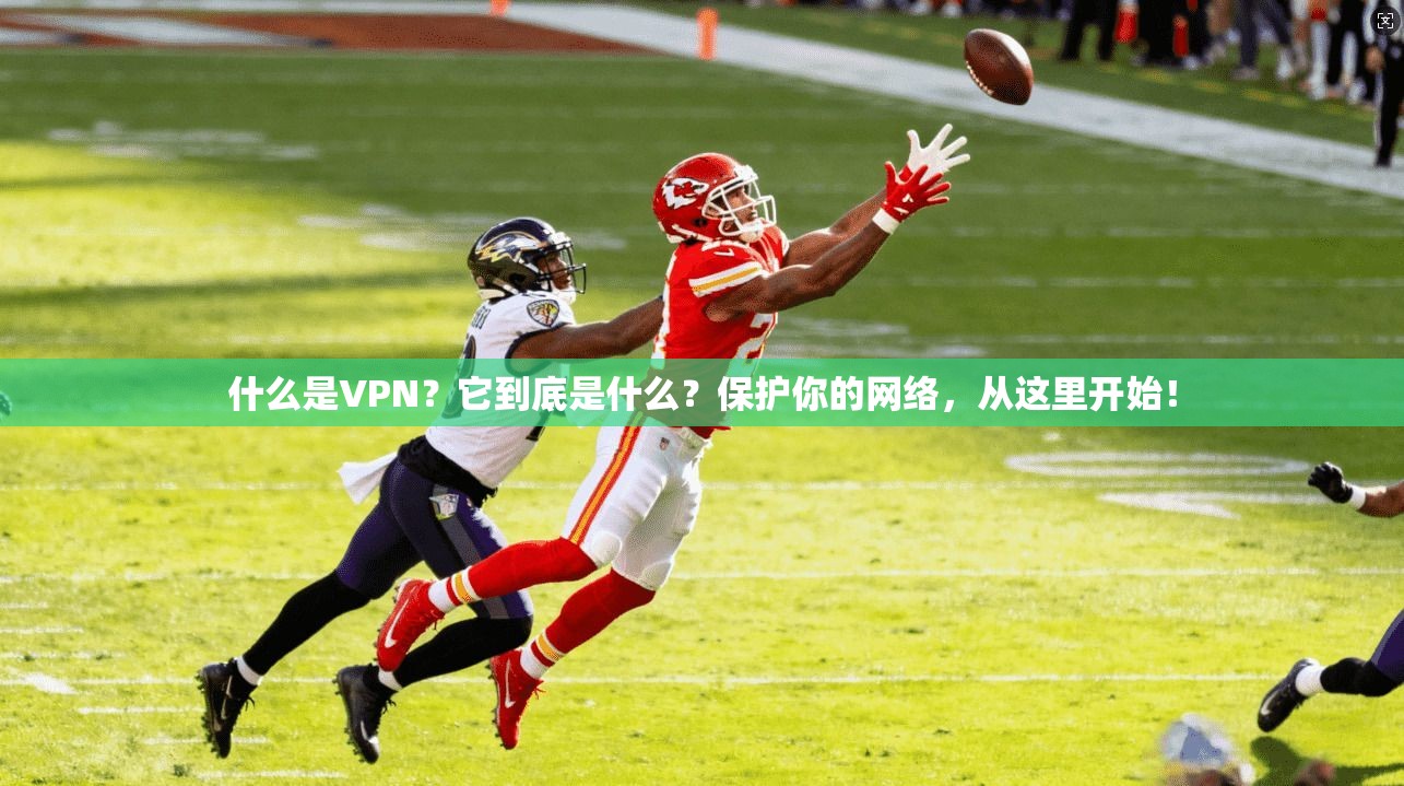 什么是VPN？它到底是什么？保护你的网络，从这里开始！