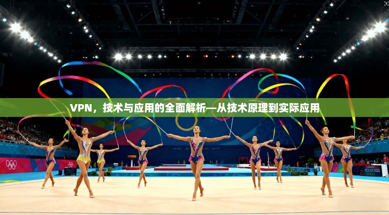 VPN，技术与应用的全面解析—从技术原理到实际应用