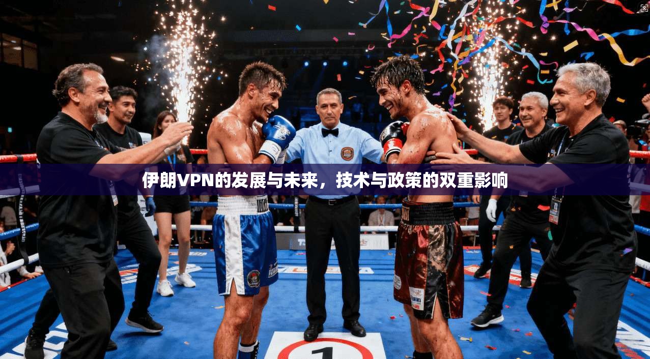 伊朗VPN的发展与未来，技术与政策的双重影响