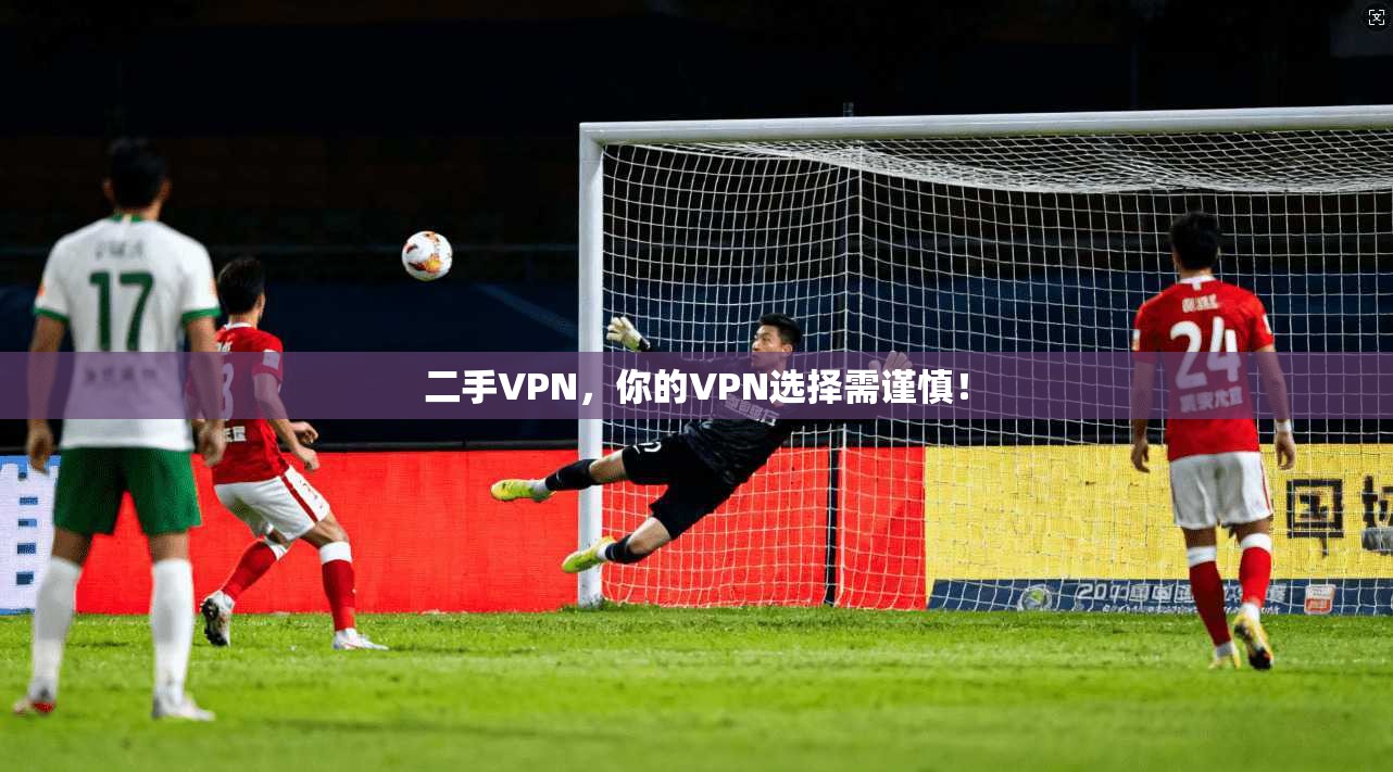二手VPN，你的VPN选择需谨慎！