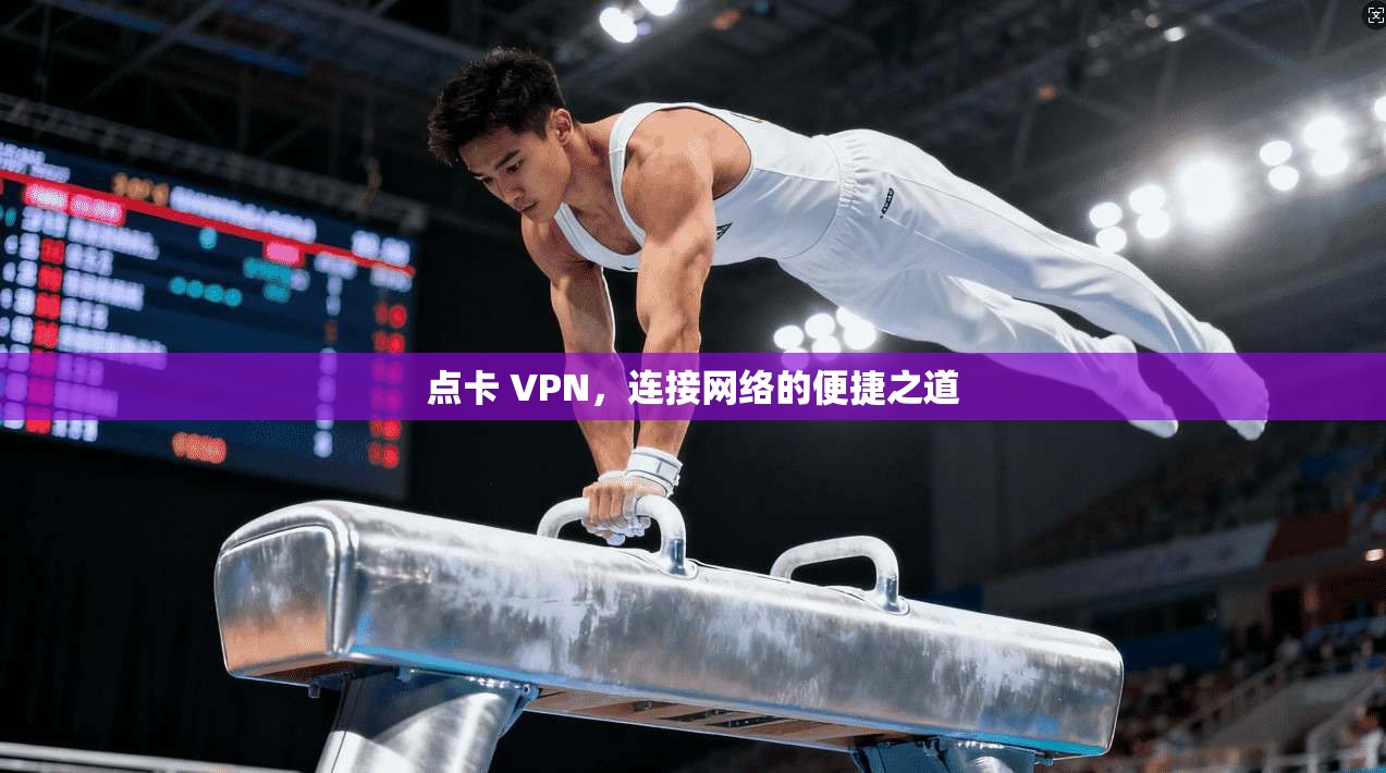点卡 VPN，连接网络的便捷之道