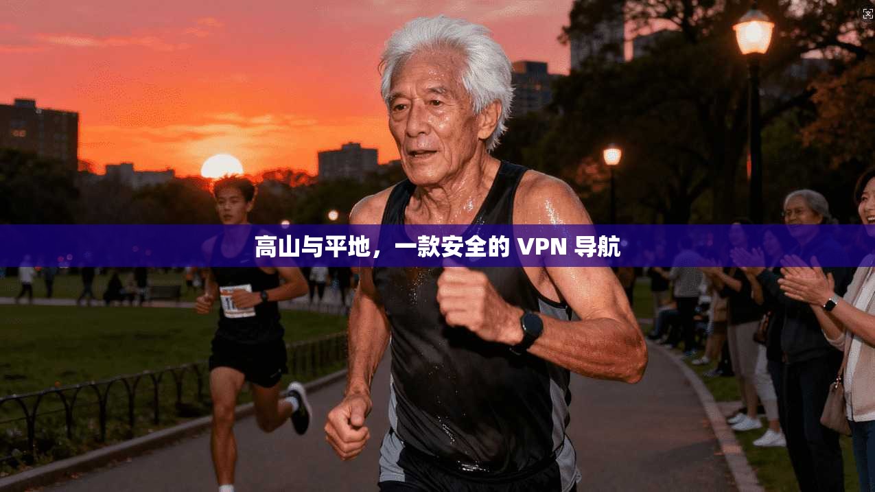 高山与平地,一款安全的 VPN 导航 高山与平地,一款安全的 VPN 导航