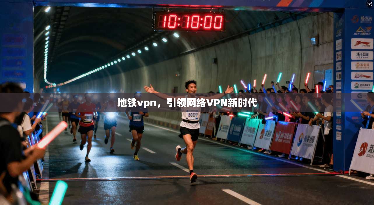 地铁vpn，引领网络VPN新时代