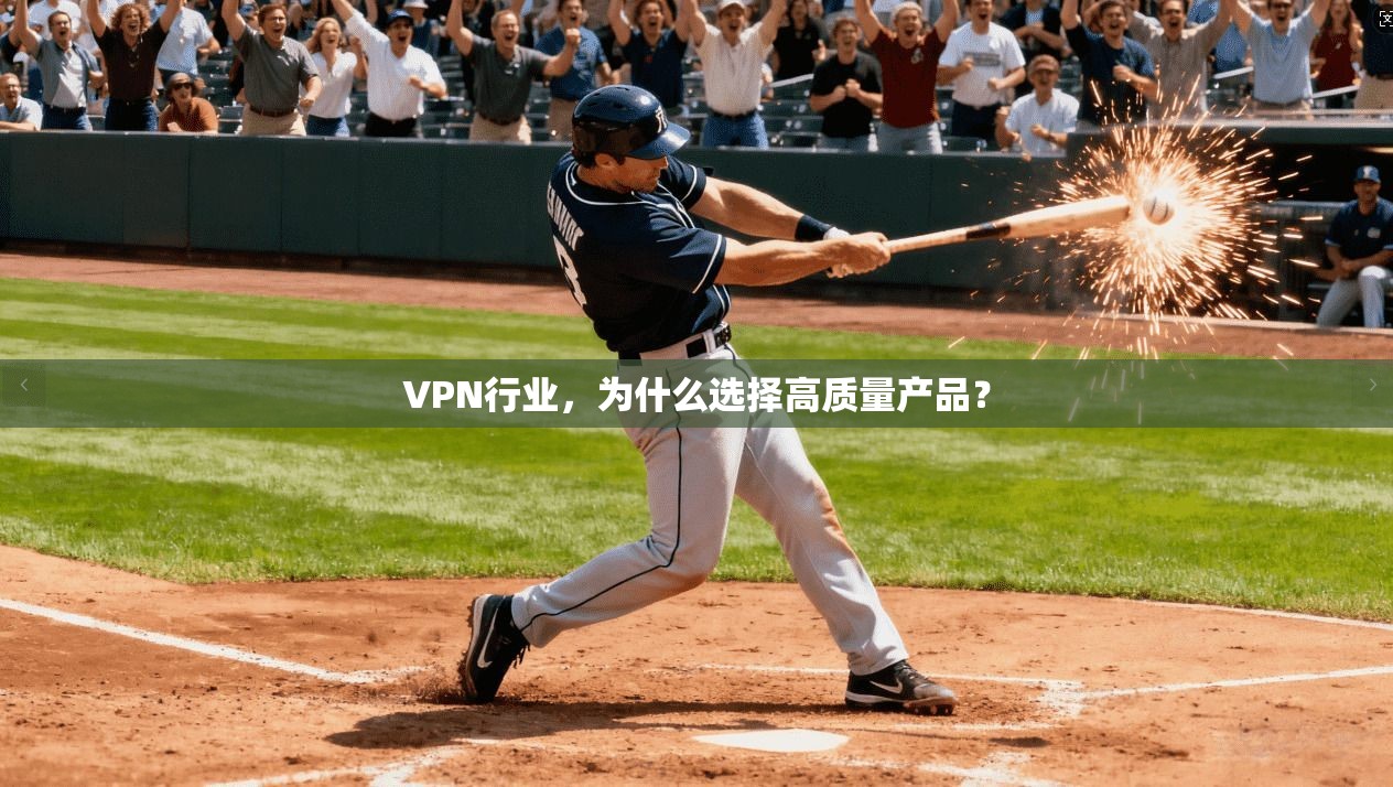 VPN行业,为什么选择高质量产品? VPN行业,为什么选择高质量产品?
