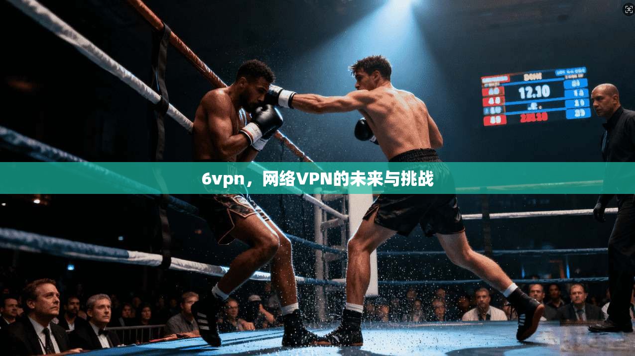 6vpn，网络VPN的未来与挑战