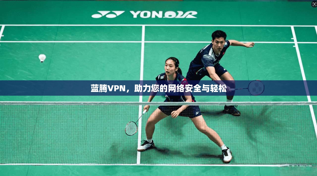 蓝腾VPN，助力您的网络安全与轻松