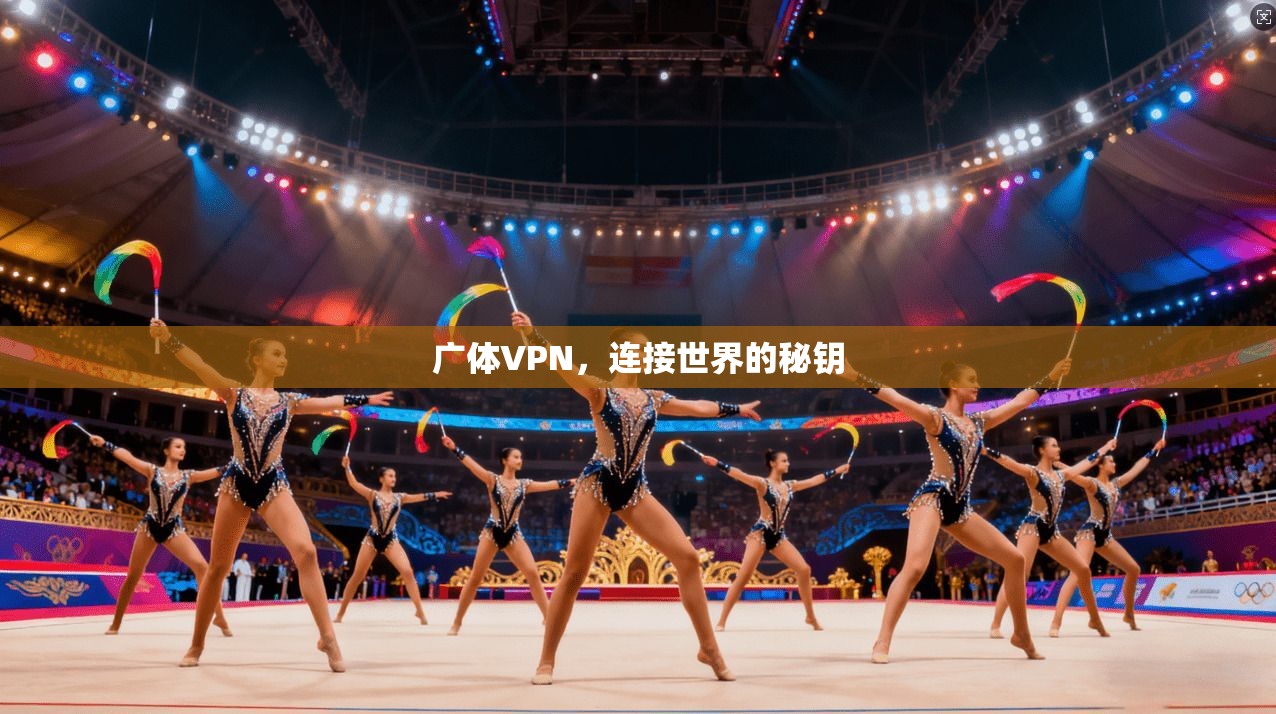 广体VPN，连接世界的秘钥