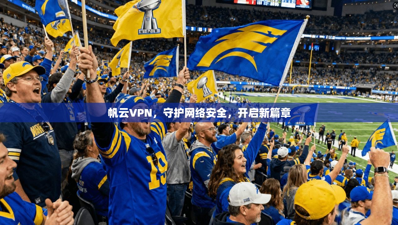 帆云VPN，守护网络安全，开启新篇章
