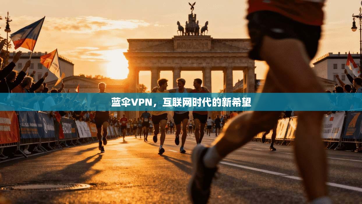 蓝伞VPN，互联网时代的新希望
