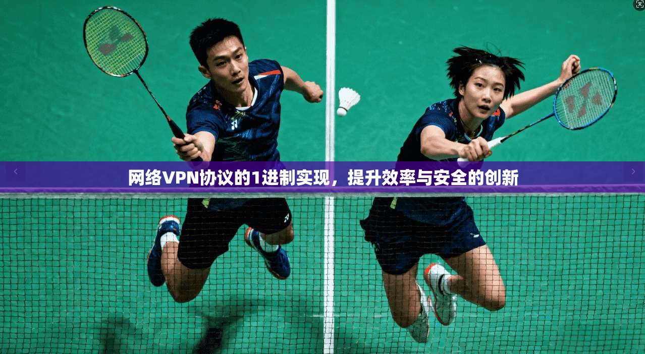 网络VPN协议的1进制实现，提升效率与安全的创新