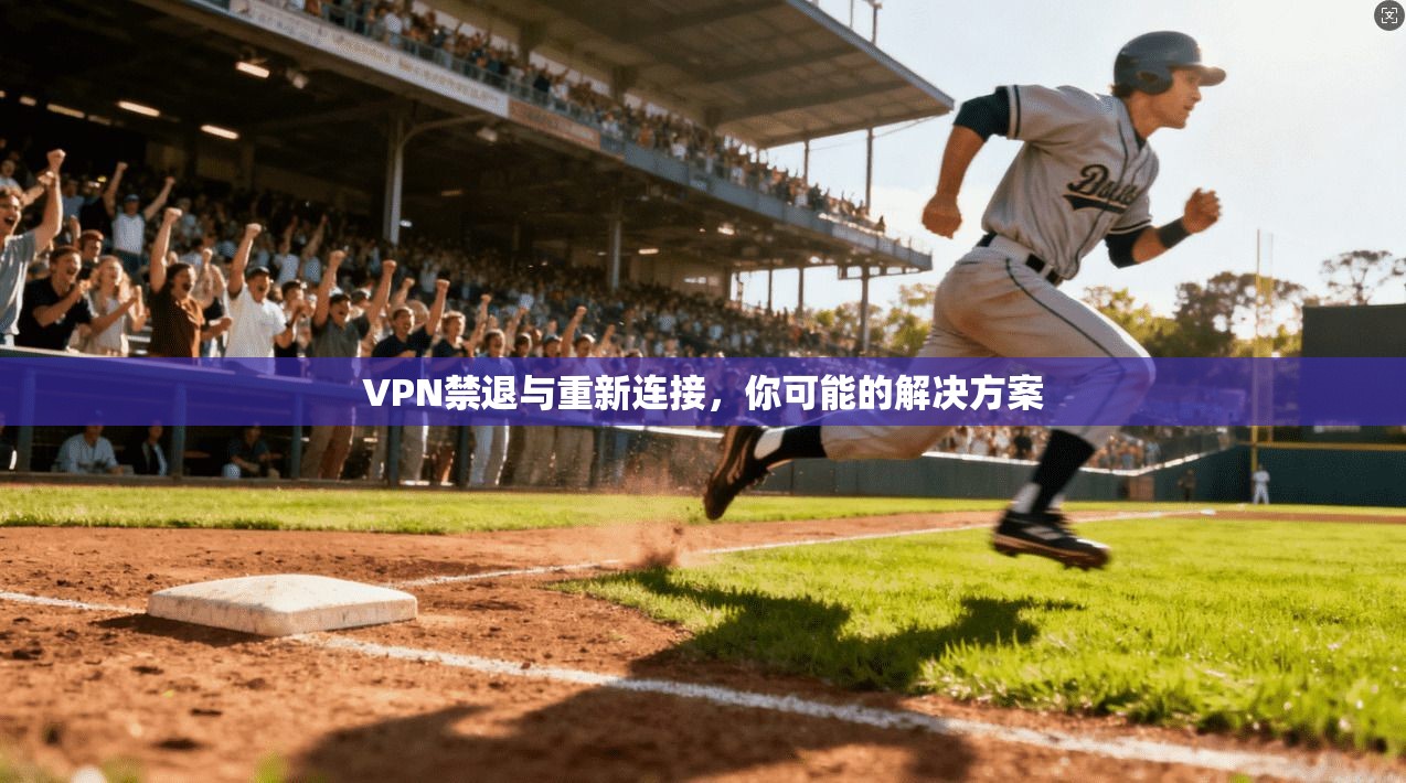 VPN禁退与重新连接，你可能的解决方案