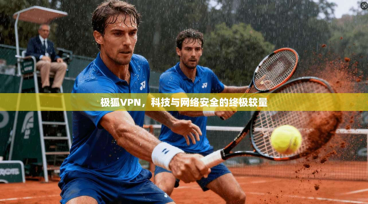 极狐VPN，科技与网络安全的终极较量