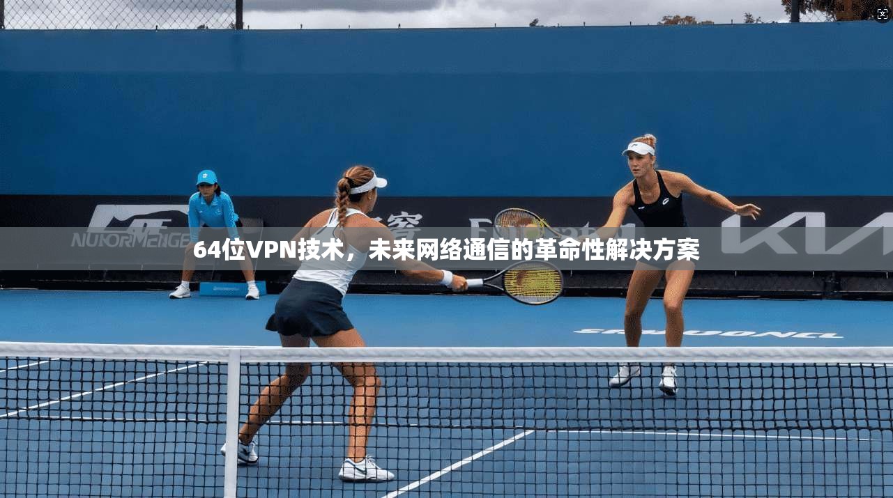 64位VPN技术，未来网络通信的革命性解决方案