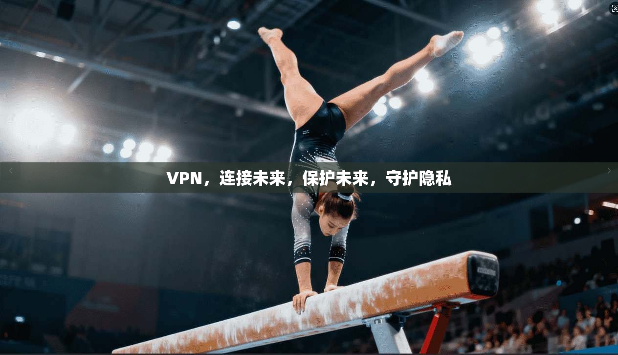 VPN，连接未来，保护未来，守护隐私