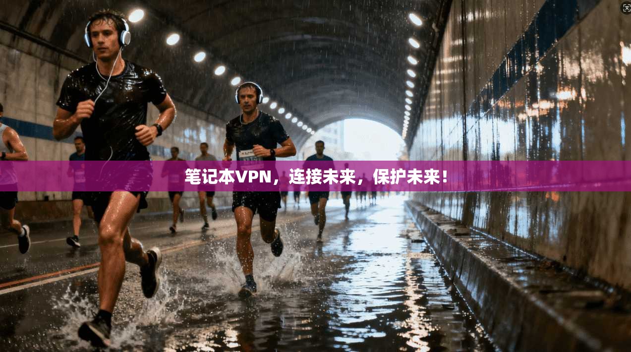 笔记本VPN，连接未来，保护未来！