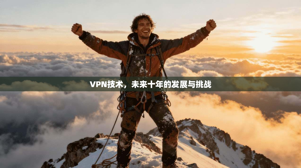 VPN技术，未来十年的发展与挑战