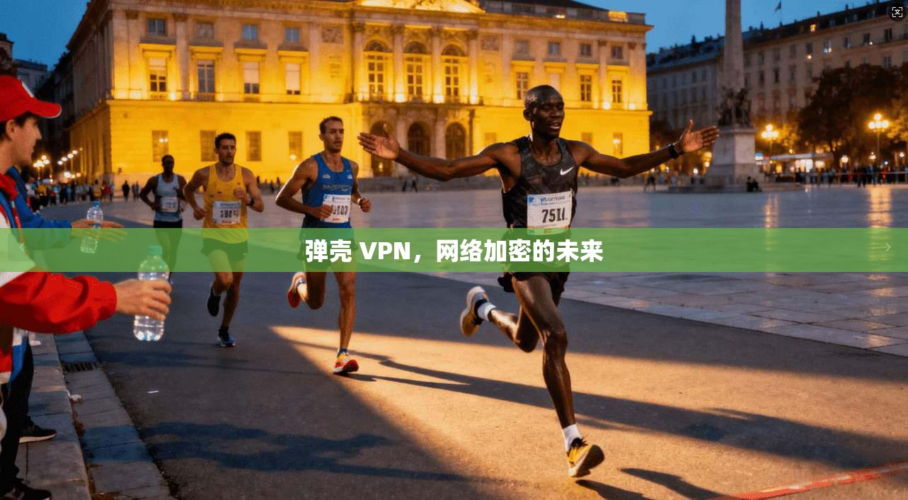 弹壳 VPN，网络加密的未来