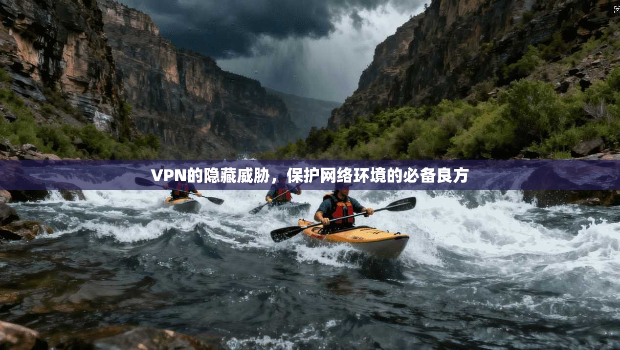 VPN的隐藏威胁，保护网络环境的必备良方