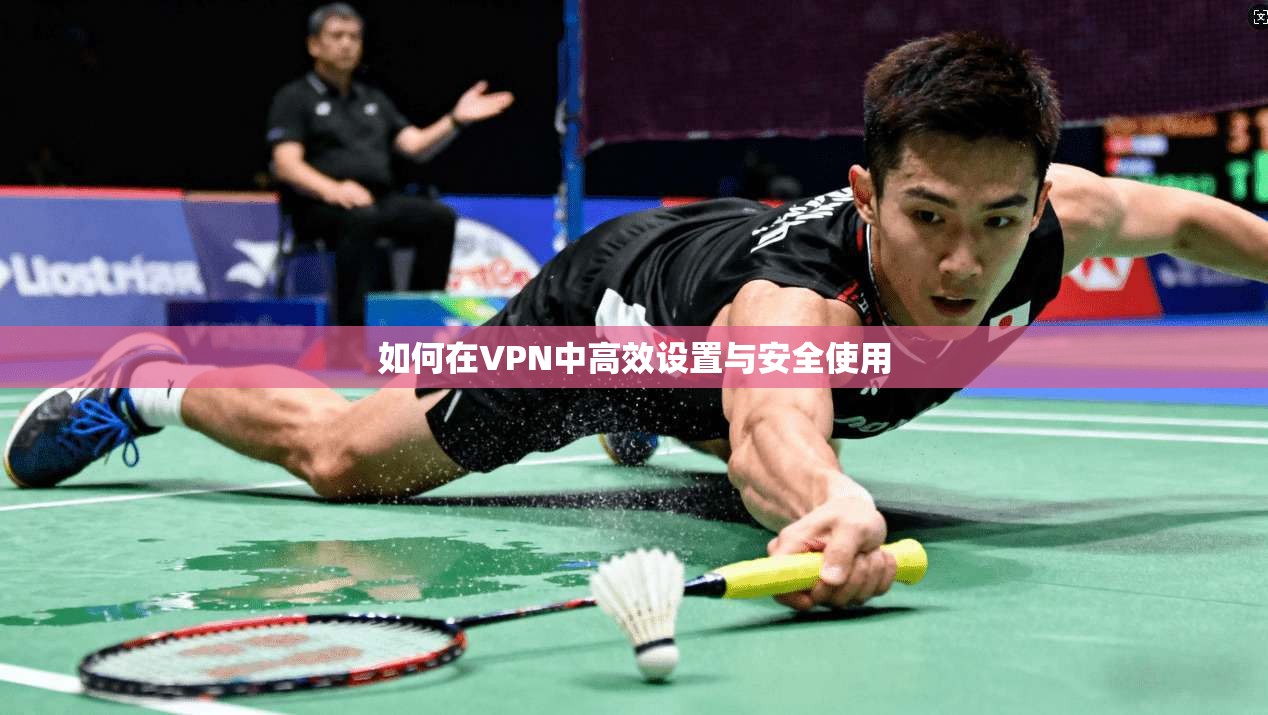 如何在VPN中高效设置与安全使用