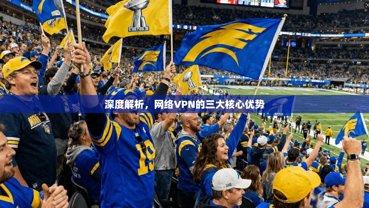 深度解析，网络VPN的三大核心优势