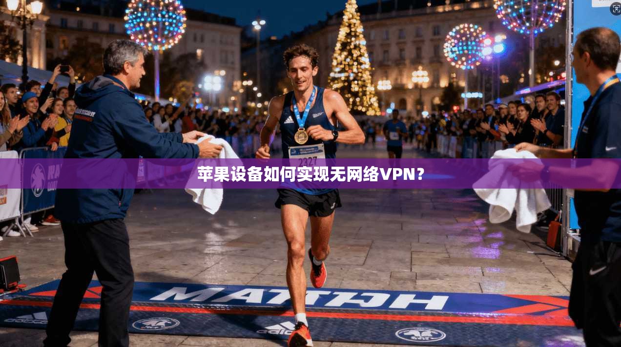 苹果设备如何实现无网络VPN？
