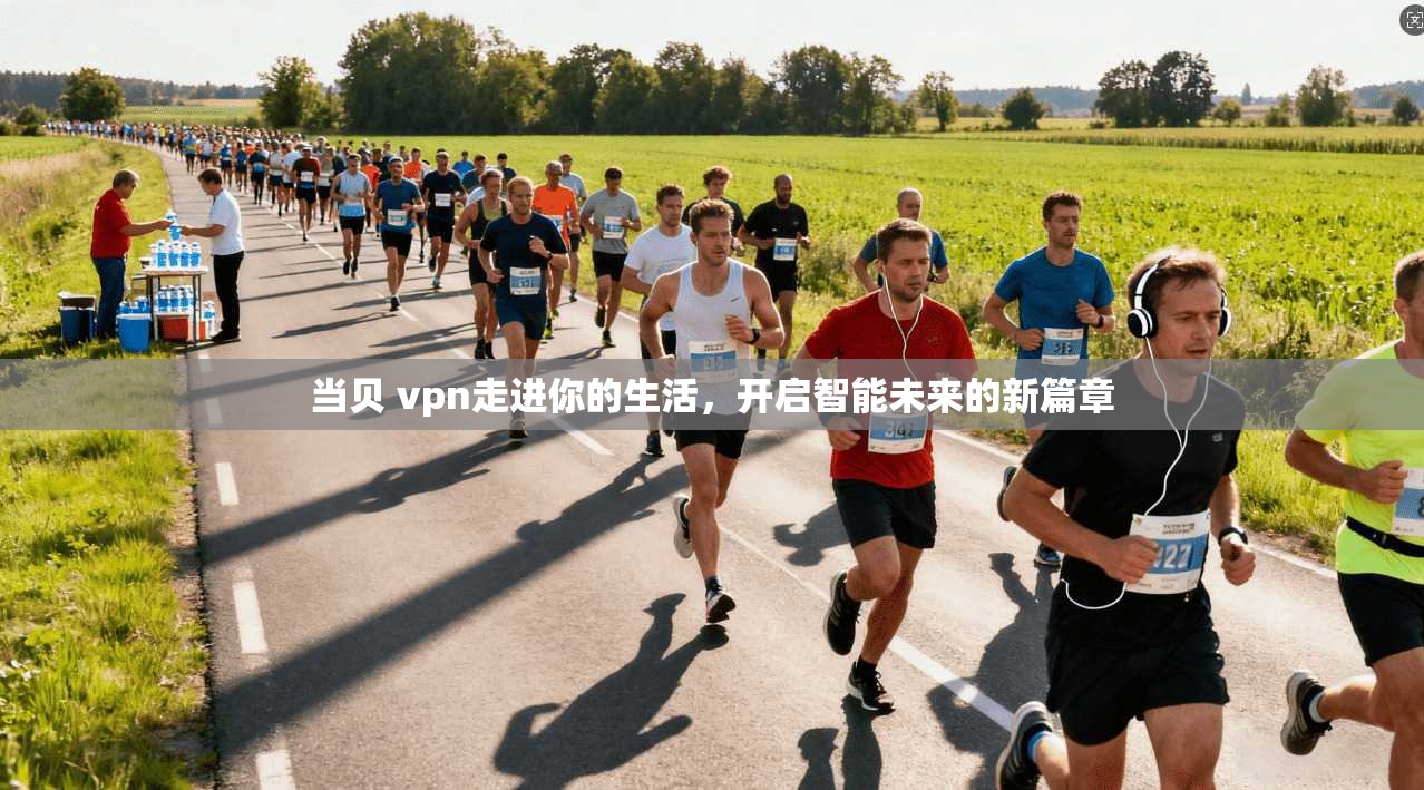 当贝 vpn走进你的生活，开启智能未来的新篇章