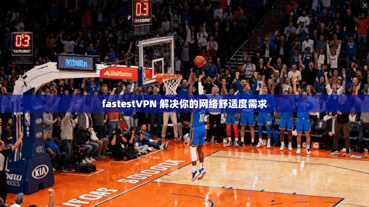 fastestVPN 解决你的网络舒适度需求