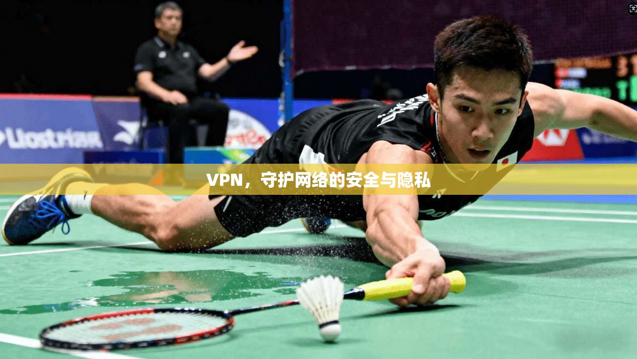 VPN，守护网络的安全与隐私