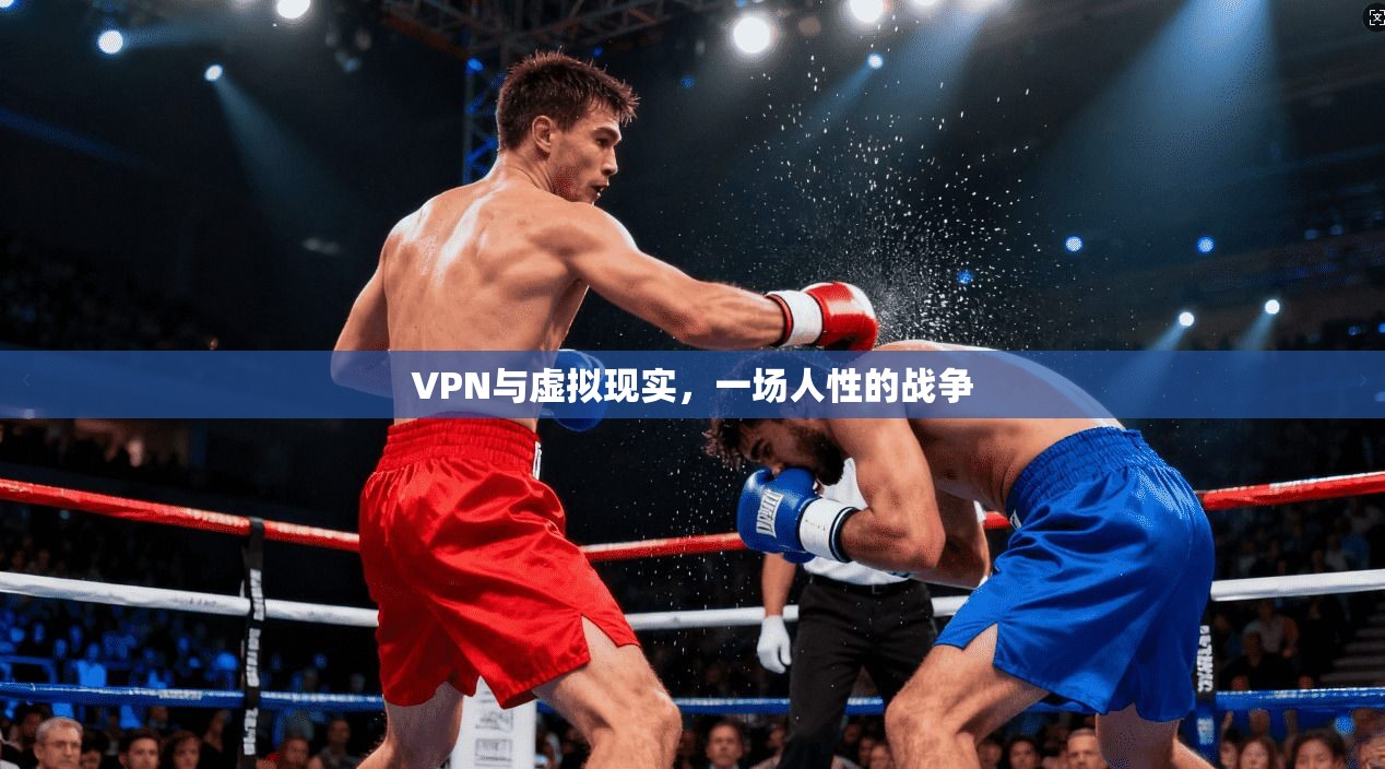 VPN与虚拟现实,一场人性的战争
