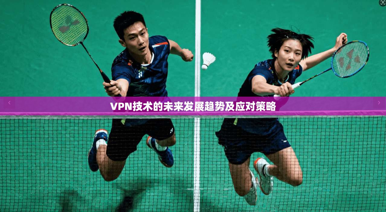 VPN技术的未来发展趋势及应对策略