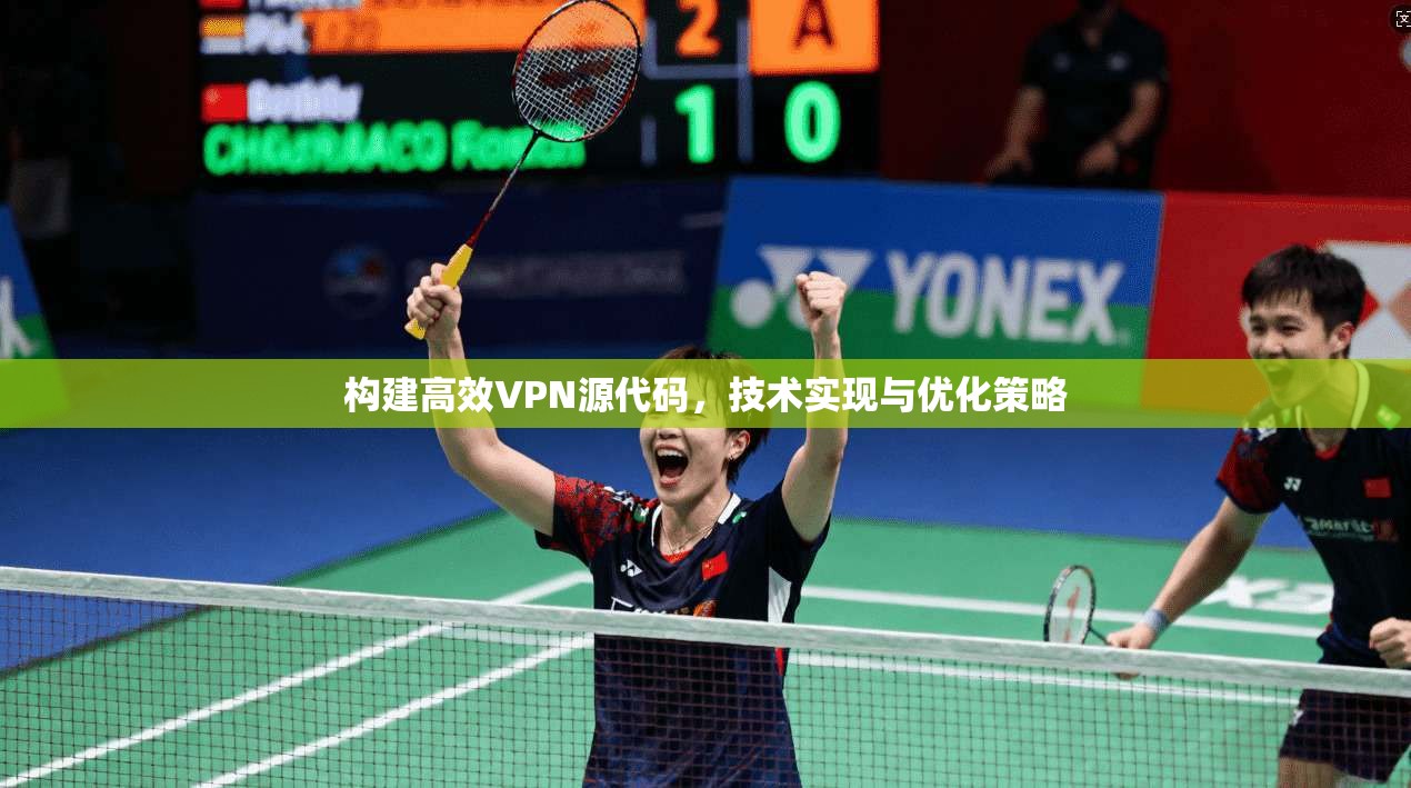 构建高效VPN源代码，技术实现与优化策略