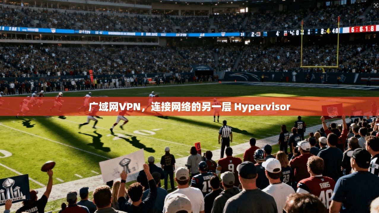 广域网VPN，连接网络的另一层 Hypervisor