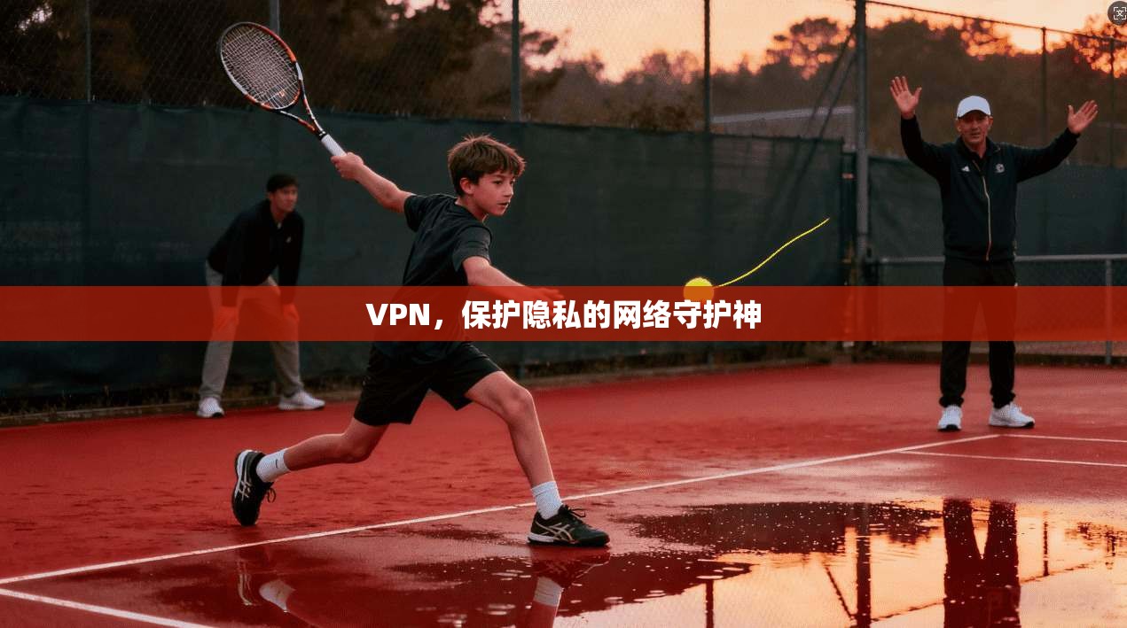VPN,保护隐私的网络守护神