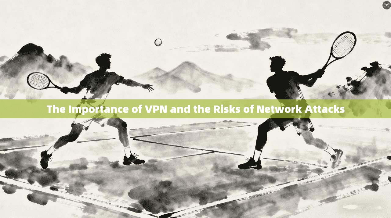 The Importance of VPN and the Risks of Network Attacks