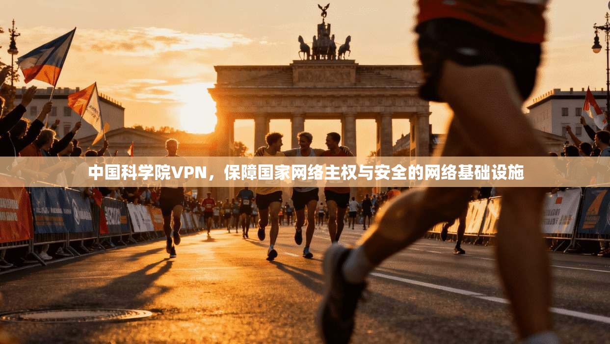 中国科学院VPN，保障国家网络主权与安全的网络基础设施