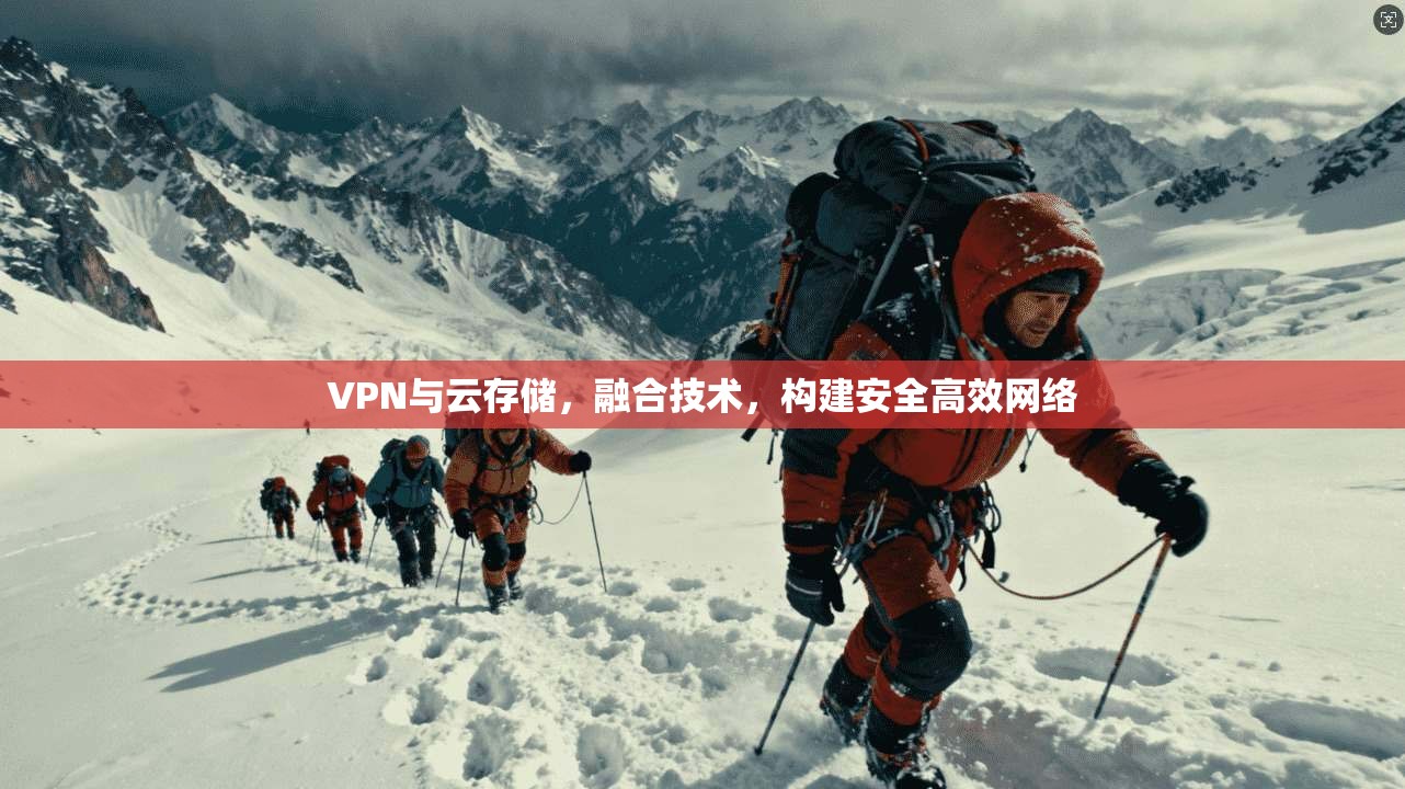 VPN与云存储，融合技术，构建安全高效网络