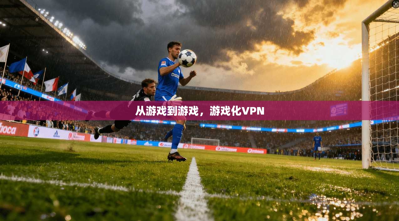 从游戏到游戏，游戏化VPN