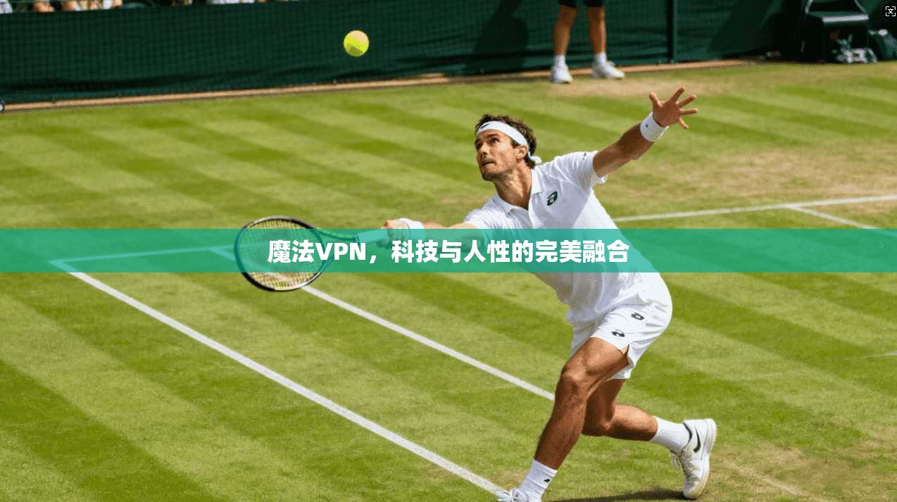 魔法VPN，科技与人性的完美融合