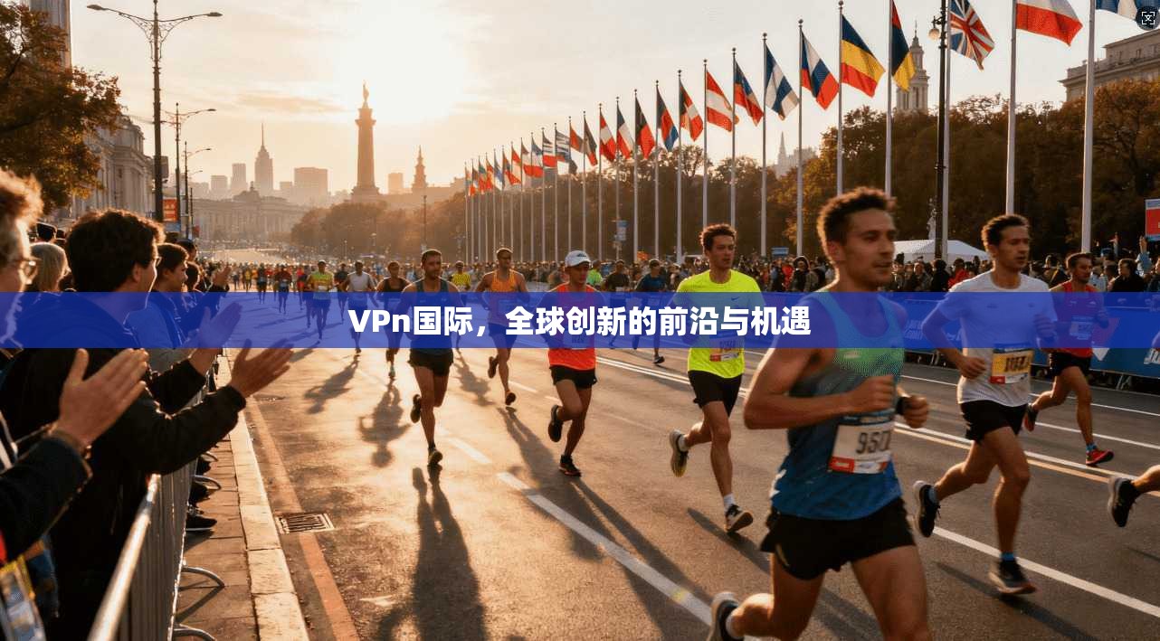 VPn国际，全球创新的前沿与机遇