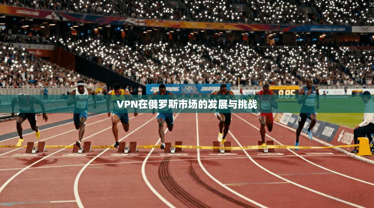VPN在俄罗斯市场的发展与挑战