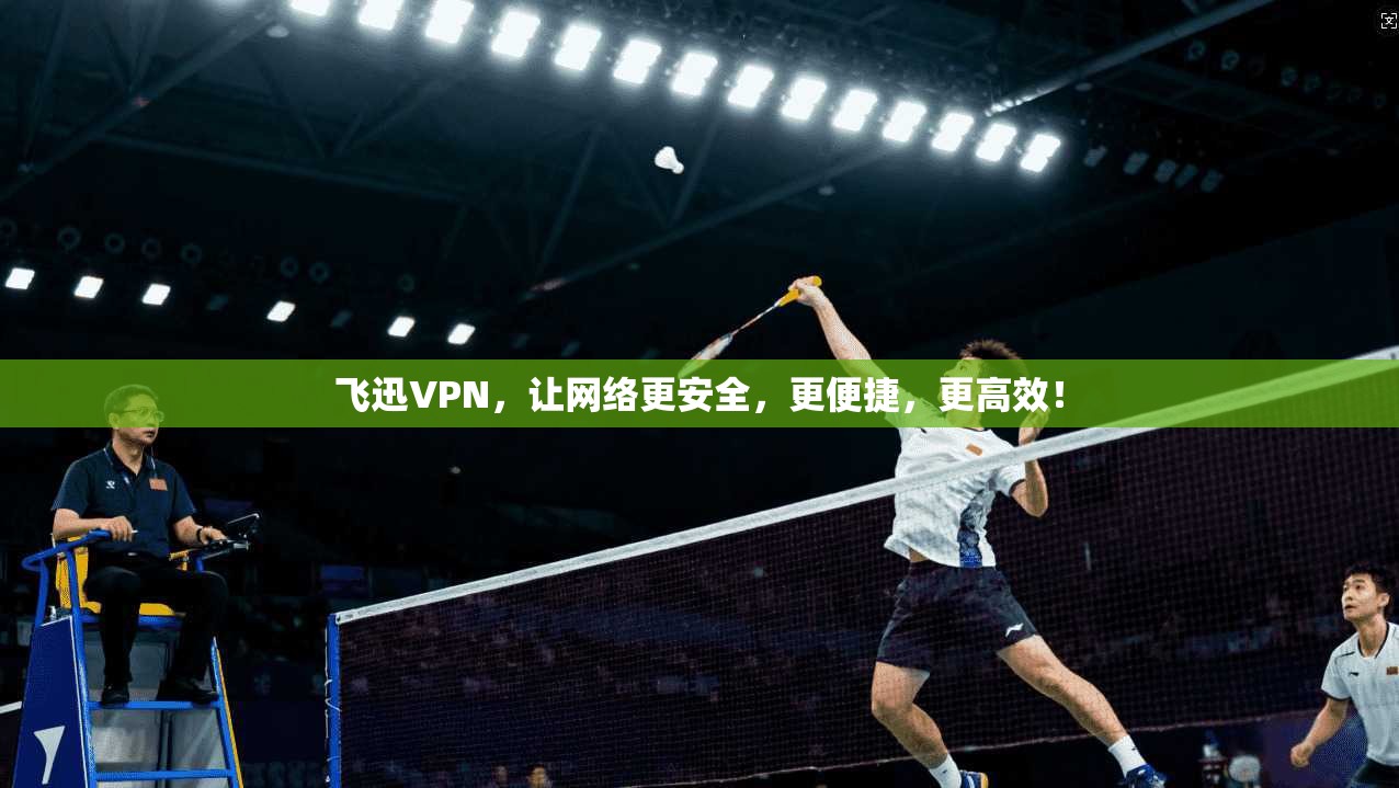 飞迅VPN，让网络更安全，更便捷，更高效！