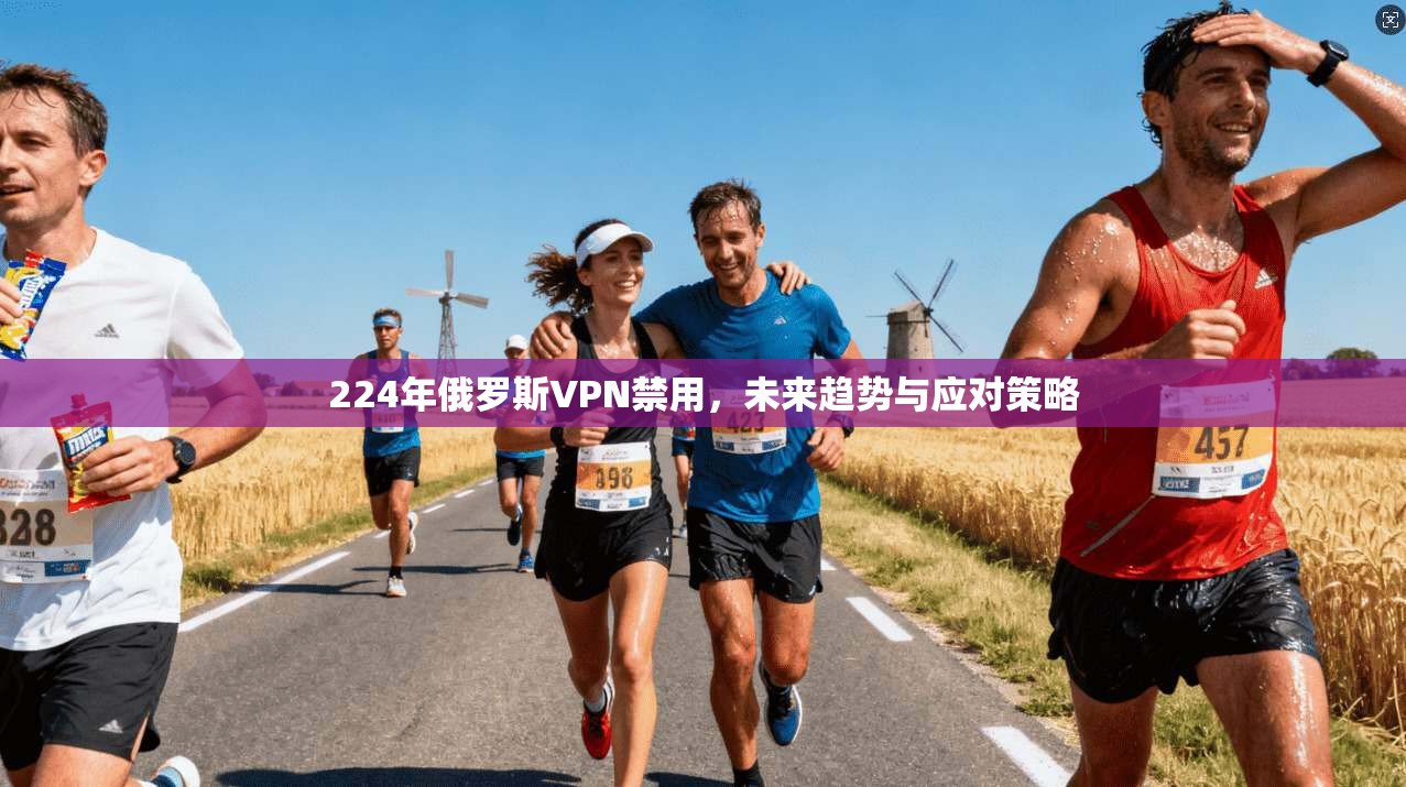 224年俄罗斯VPN禁用，未来趋势与应对策略