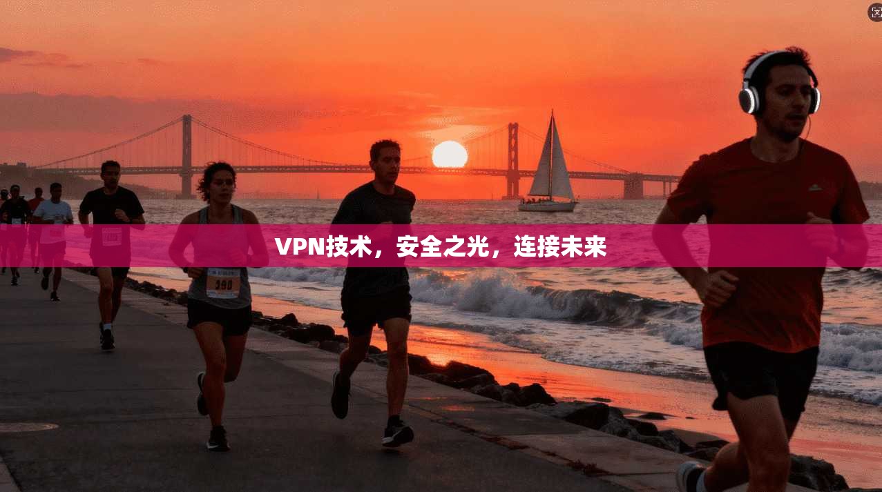 VPN技术，安全之光，连接未来